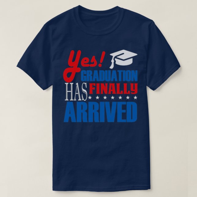 Graduation Has Arrived  T-Shirt (Design Front)