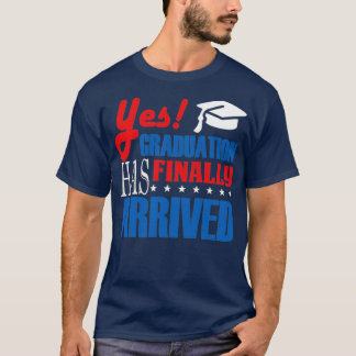 Graduation Has Arrived T-Shirt