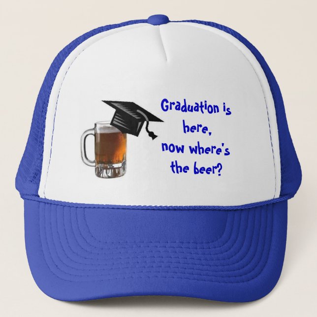 Graduation is here, now where's the beer? trucker hat (Front)