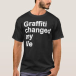 Graffiti Changed My Life T-Shirt<br><div class="desc">Text Classic</div>