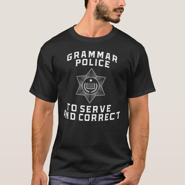 Grammar police to serve and correct - funny humor T-Shirt (Front)