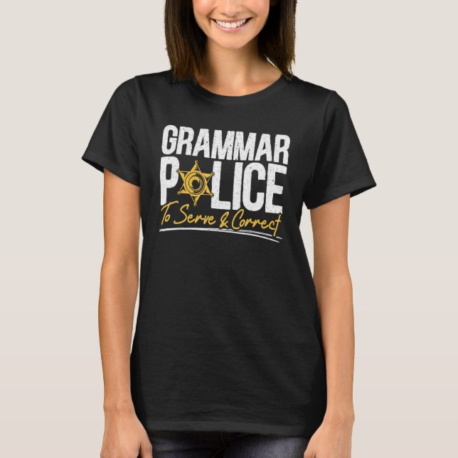 Grammar Police To Serve And Correct Grammar Nazy E T-Shirt (Front)