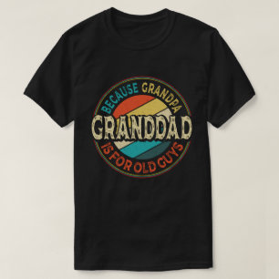 Granddad Because Grandpa is for Old Guys Funny T-Shirt
