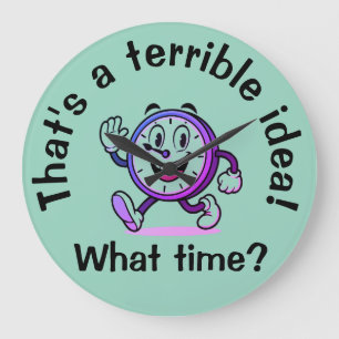 Grande Horloge Ronde "C’est une terrible idée... À quelle heure ?"