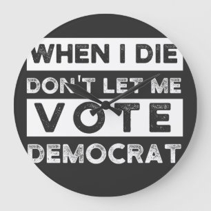 Grande Horloge Ronde When I Die Don't Let Me Vote Democat