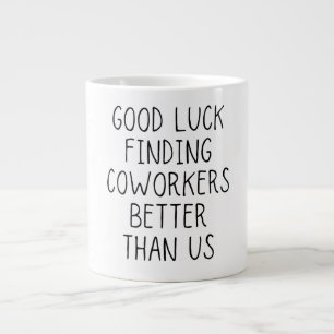 Grande Tasse Bonne chance trouver des collègues mieux que nous 