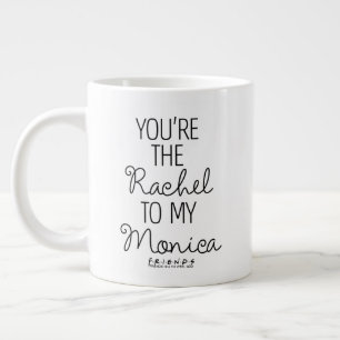 Grande Tasse FRIENDS™ Tu es la Rachel de ma Monica