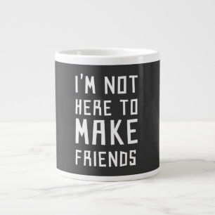 Grande Tasse Je ne suis pas ici pour faire des amis