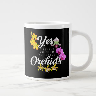Grande Tasse Oui, j'ai vraiment besoin de toutes ces orchidées