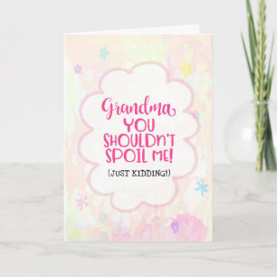 Grandma, You Shouldn't Spoil Me (just kidding)... Card
