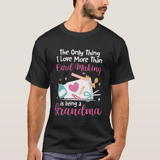 Grandmother I Love More Than Card Making Is Being  T-Shirt (Front)