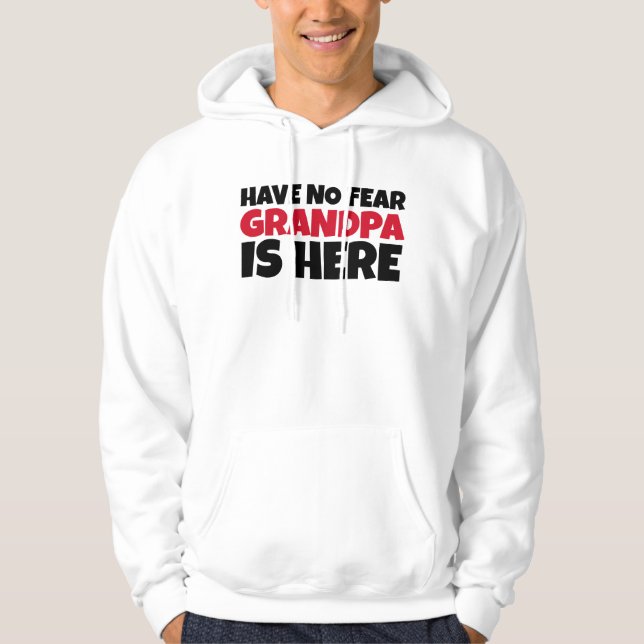 GRANDPA IS HERE HAVE NO FEAR FUNNY T-SHIRTS HOODIE (Front)