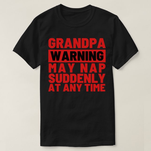 Grandpa Warning May Nap Suddenly at Any Time 1 T-Shirt (Design Front)