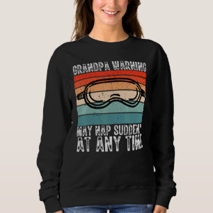Grandpa Warning May Nap Suddenly At Any Time For F Sweatshirt