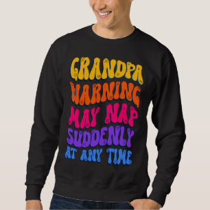 Grandpa Warning May Nap Suddenly At Any Time Funny Sweatshirt