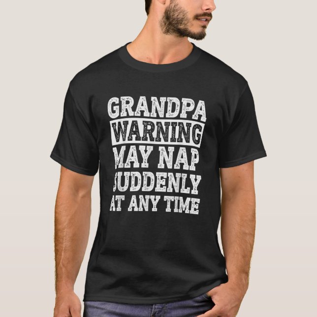 Grandpa Warning May Nap Suddenly At Any Time Papa T-Shirt (Front)
