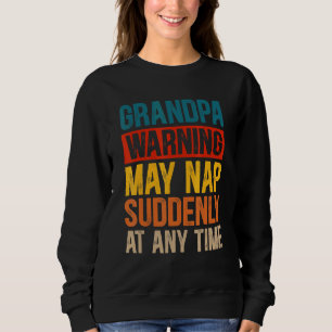 Grandpa Warning May Nap Suddenly At Any Time Sweatshirt