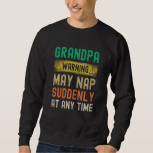 Grandpa Warning May Nap Suddenly At Any Time Sweatshirt