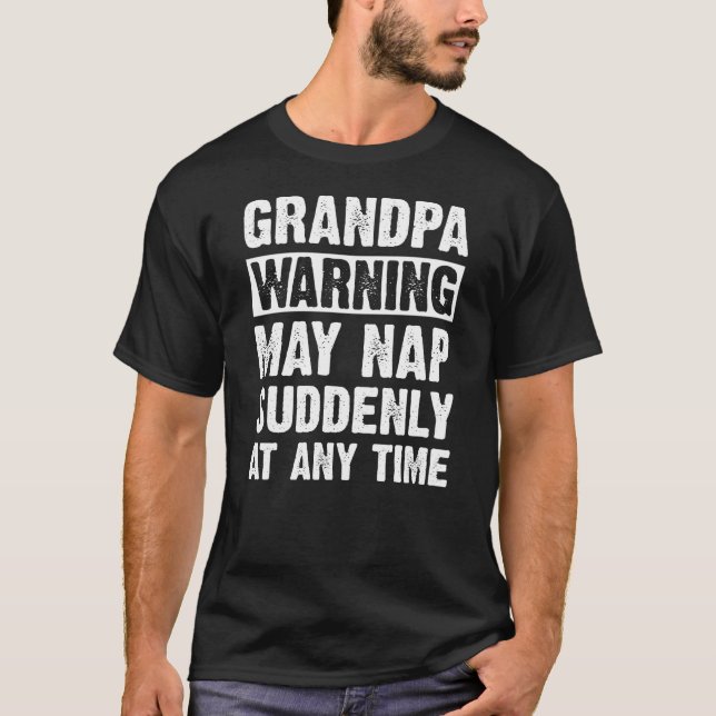 Grandpa Warning May Nap Suddenly At Any Time T-Shirt (Front)