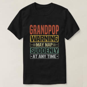 Grandpop warning may nap suddenly at any time T-Shirt