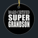 Grandsons Birthdays Board Certified Super Grandson Ceramic Ornament<br><div class="desc">Board Certified Super Grandson is a funny, positive, fun and alternative range of gifts and products for Grandsons : presented in eye catching, always fashionable and stylish, classic black and white ; a in big, friendly text / font. Give the greatest Grandson in world a humourous, original gift, by giving...</div>