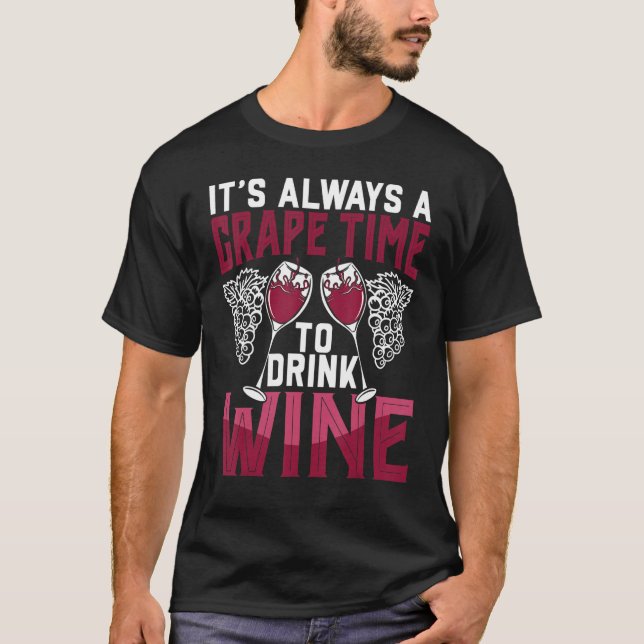 Grape Time To Drink Wine   Pun Winemaker Connoisse T-Shirt (Front)