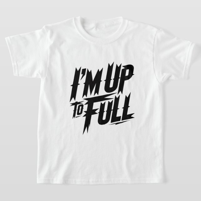 Graphic Typography "I'm Up To Full"  T-Shirt (Laydown)