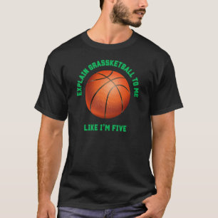 GRASSKETBALL Explain Like I'm 5 Funny Basketball T-Shirt