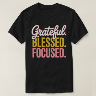 Grateful Blessed Focused Motivational T-shirt