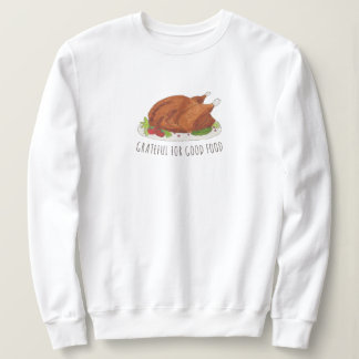 Grateful For Good Food Thanksgiving Turkey Sweatshirt