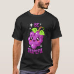 Grateful Grape Be Grapeful T-Shirt<br><div class="desc">Grateful Grape Be Grapeful</div>