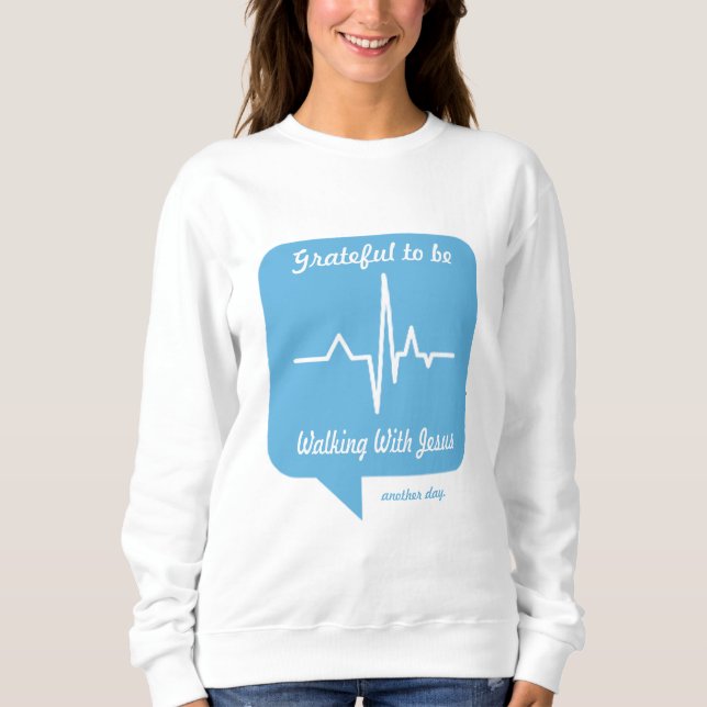 Grateful to be Walking with Jesus Another Day Sweatshirt (Front)