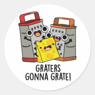 Graters Gonna Grate Funny Cheese Pun  Classic Round Sticker
