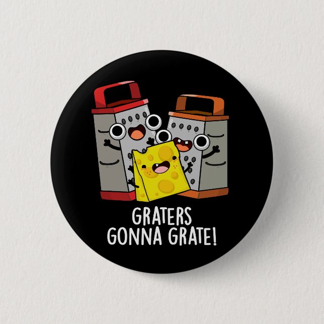 Graters Gonna Grate Funny Cheese Pun Dark BG 2 Inch Round Button (Front)