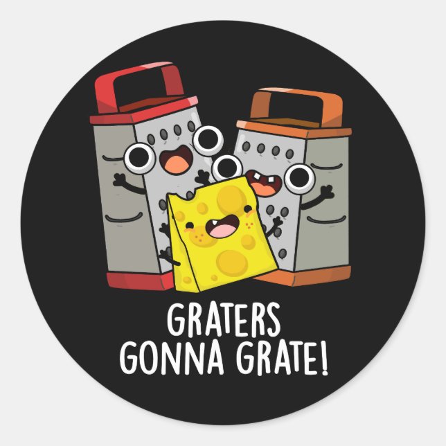 Graters Gonna Grate Funny Cheese Pun Dark BG Classic Round Sticker (Front)