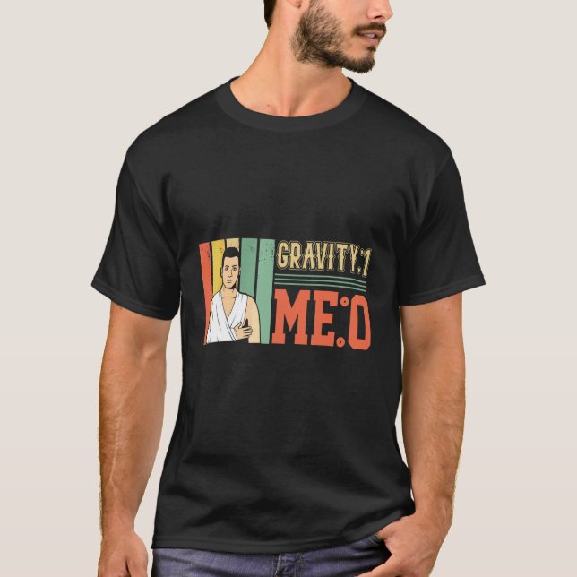 Gravity 1 Me 0  Arm Fracture 1 T-Shirt (Front)