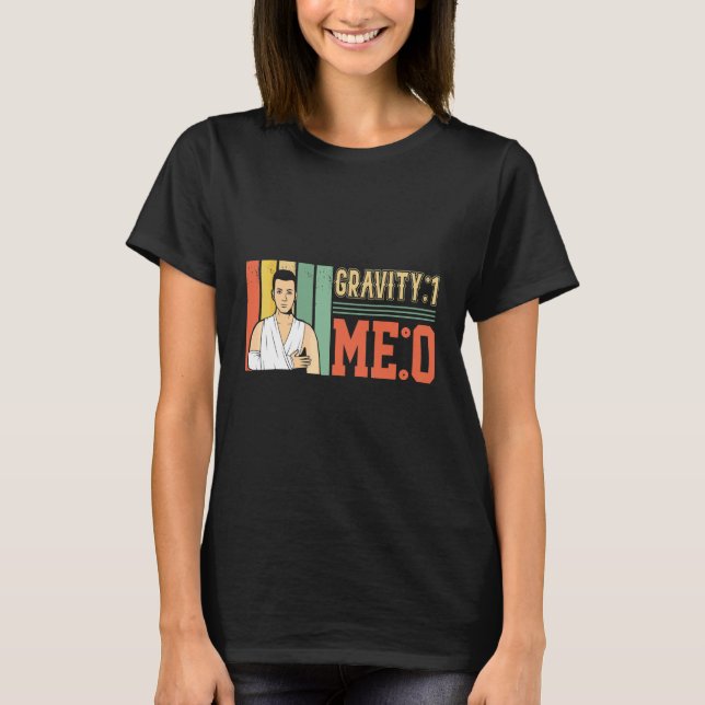 Gravity 1 Me 0  Arm Fracture 1 T-Shirt (Front)