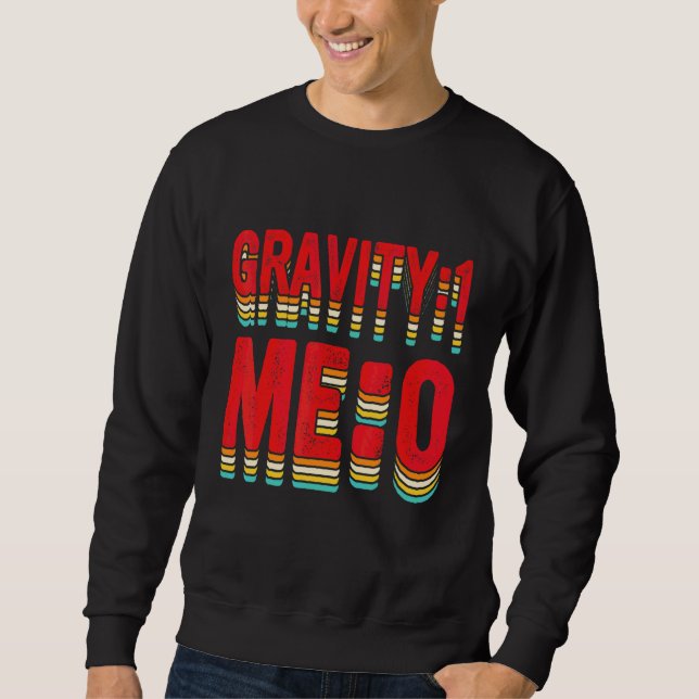 Gravity 1 Me 0  Arm Fracture 2 Sweatshirt (Front)