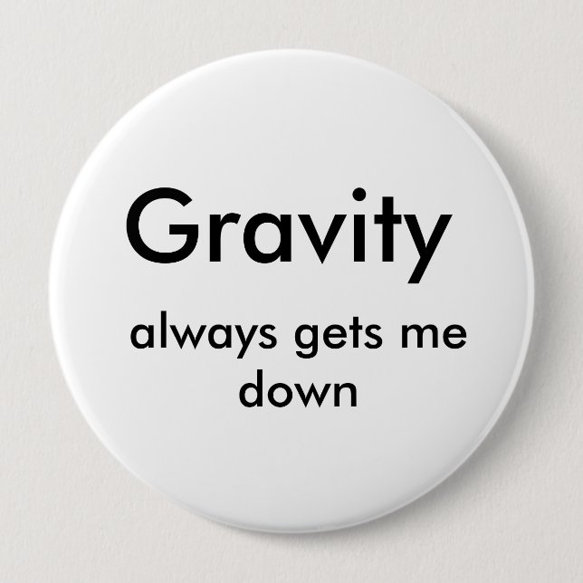 Gravity, always gets me down 4 inch round button (Front)