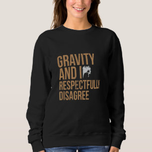 Gravity And I Disagree I Climbing Bouldering Hikin Sweatshirt