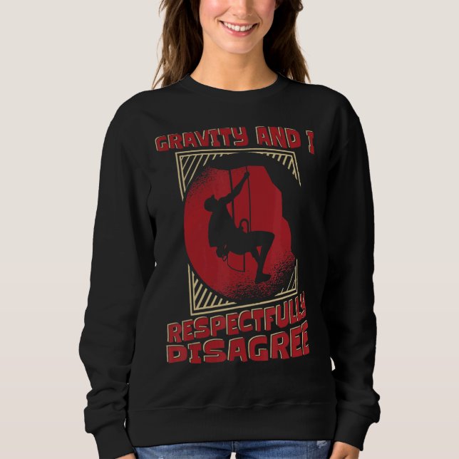 Gravity And I Respectfully Disagree Alpine Climber Sweatshirt (Front)