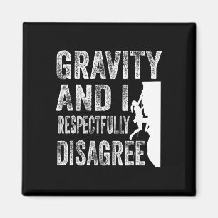 Gravity And I Respectfully Disagree Climber Rock C Magnet