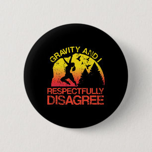 Gravity And I Respectfully Disagree Funny Rock Cli 2 Inch Round Button
