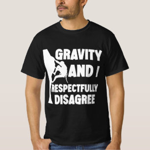Gravity And I Respectfully Disagree T-Shirt