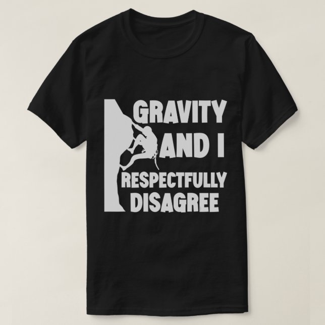 Gravity And I Respectfully Disagree   T-Shirt (Design Front)