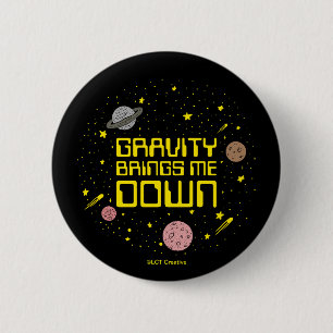 Gravity Brings Me Down 2 Inch Round Button