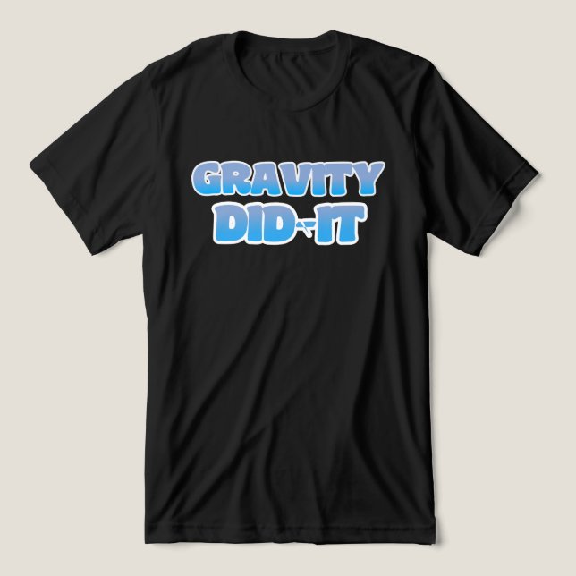 Gravity did it.Funny Excuse Quote Tri-Blend Shirt (Design Front)
