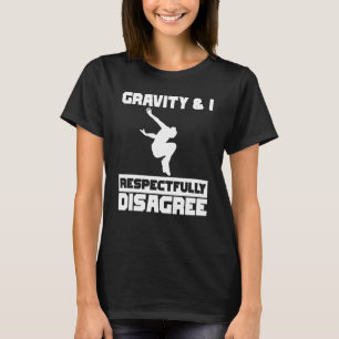 Gravity & I respectfully disagree Parkour Traceur T-Shirt