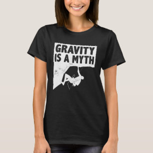 Gravity Is A Myth Rock Climbing Bouldering Climber T-Shirt