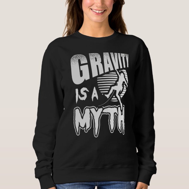 Gravity Is A Myth Rock Climbing Climber Sweatshirt (Front)